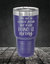 Load image into Gallery viewer, I'm Not A Control Freak But You're Doing It Wrong