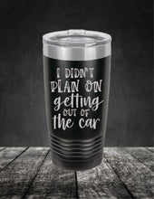 Load image into Gallery viewer, I Didn't Plan On Getting Out of the Car