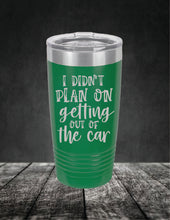 Load image into Gallery viewer, I Didn't Plan On Getting Out of the Car