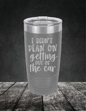 Load image into Gallery viewer, I Didn't Plan On Getting Out of the Car