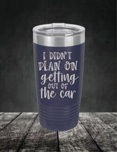 Load image into Gallery viewer, I Didn't Plan On Getting Out of the Car