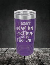 Load image into Gallery viewer, I Didn't Plan On Getting Out of the Car