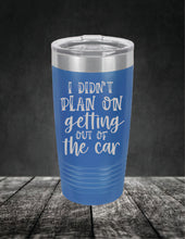 Load image into Gallery viewer, I Didn't Plan On Getting Out of the Car