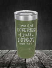 Load image into Gallery viewer, I Have It All Together, I Just Forgot Where I Put It