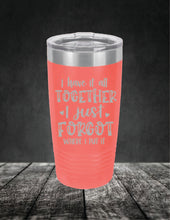 Load image into Gallery viewer, I Have It All Together, I Just Forgot Where I Put It