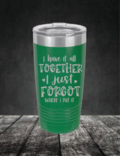 Load image into Gallery viewer, I Have It All Together, I Just Forgot Where I Put It