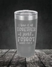 Load image into Gallery viewer, I Have It All Together, I Just Forgot Where I Put It