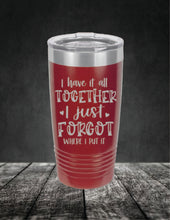 Load image into Gallery viewer, I Have It All Together, I Just Forgot Where I Put It