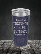 Load image into Gallery viewer, I Have It All Together, I Just Forgot Where I Put It