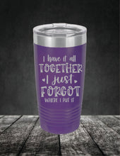 Load image into Gallery viewer, I Have It All Together, I Just Forgot Where I Put It