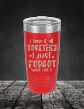 Load image into Gallery viewer, I Have It All Together, I Just Forgot Where I Put It