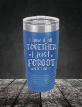 Load image into Gallery viewer, I Have It All Together, I Just Forgot Where I Put It