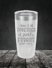 Load image into Gallery viewer, I Have It All Together, I Just Forgot Where I Put It