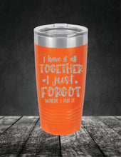 Load image into Gallery viewer, I Have It All Together, I Just Forgot Where I Put It