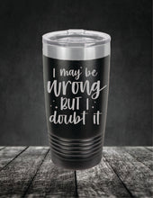 Load image into Gallery viewer, I May Be Wrong But I Doubt It