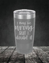 Load image into Gallery viewer, I May Be Wrong But I Doubt It