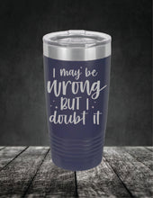 Load image into Gallery viewer, I May Be Wrong But I Doubt It