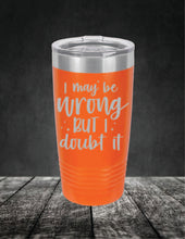 Load image into Gallery viewer, I May Be Wrong But I Doubt It