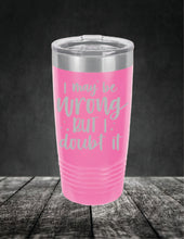 Load image into Gallery viewer, I May Be Wrong But I Doubt It