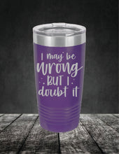 Load image into Gallery viewer, I May Be Wrong But I Doubt It