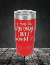 Load image into Gallery viewer, I May Be Wrong But I Doubt It