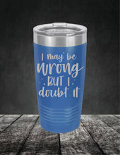 Load image into Gallery viewer, I May Be Wrong But I Doubt It