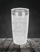 Load image into Gallery viewer, I May Be Wrong But I Doubt It