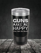 Load image into Gallery viewer, Guns Make Me Happy, You, Not So Much