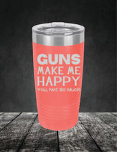 Load image into Gallery viewer, Guns Make Me Happy, You, Not So Much