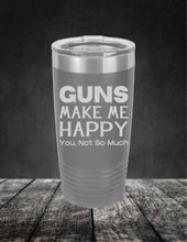Load image into Gallery viewer, Guns Make Me Happy, You, Not So Much