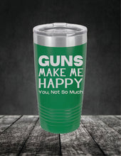 Load image into Gallery viewer, Guns Make Me Happy, You, Not So Much