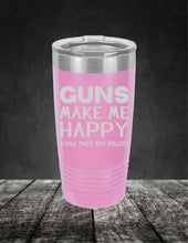 Load image into Gallery viewer, Guns Make Me Happy, You, Not So Much