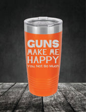 Load image into Gallery viewer, Guns Make Me Happy, You, Not So Much