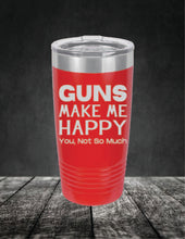 Load image into Gallery viewer, Guns Make Me Happy, You, Not So Much