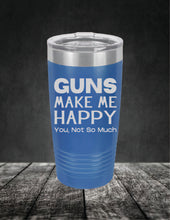 Load image into Gallery viewer, Guns Make Me Happy, You, Not So Much